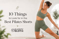 10 Things to Look for in the Best Pilates Shorts for Women - Sleepy Sloth Ltd